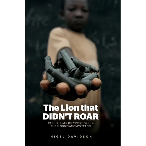 The Lion that Didn't Roar: Can the Kimberley Process Stop the Blood Diamonds Trade? - Paperback