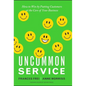 Uncommon Service: How to Win by Putting Customers at the Core of Your Business - Hardcover