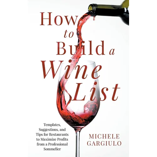 How to Build a Wine List: Templates, Suggestions, and Tips for Restaurants to Maximize Profits from a Professional Sommelier - Paperback