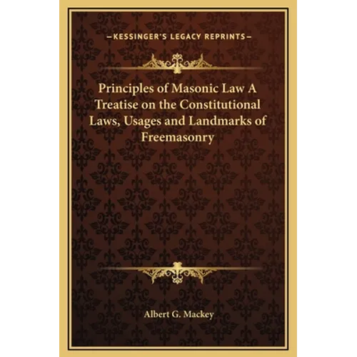 Principles of Masonic Law a Treatise on the Constitutional Laws, Usages and Landmarks of Freemasonry - Hardcover