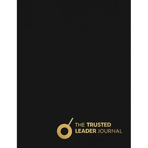 The Trusted Leader Journal: Train Your Brain with Daily Practice to Become a Trusted Leader - Hardcover