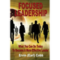 Focused Leadership: What You Can Do Today to Become a More Effective Leader - Paperback