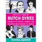 The Life & Times of Butch Dykes: Portraits of Artists, Leaders, and Dreamers Who Changed the World: Portraits of Artists, Leaders, and Dreamers Who Ch - Hardcover