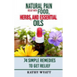Natural Pain Relief with Food, Herbs, and Essential Oils: 74 Simple Remedies to Get Relief - Paperback