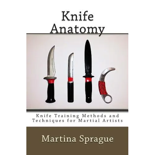 Knife Anatomy: Knife Training Methods and Techniques for Martial Artists - Paperback