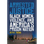 Arrested Justice: Black Women, Violence, and Americaas Prison Nation - Hardcover