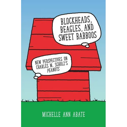 Blockheads, Beagles, and Sweet Babboos: New Perspectives on Charles M. Schulz's Peanuts - Paperback