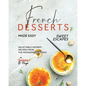French Desserts Made Easy: Delectable Dessert Recipes from The Patisseries of Paris! - Paperback