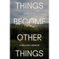 Things Become Other Things: A Walking Memoir - Hardcover