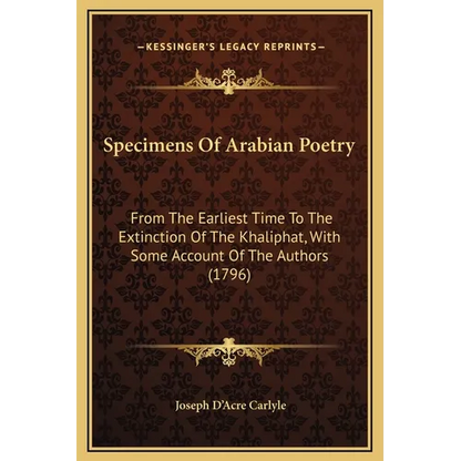 Specimens Of Arabian Poetry: From The Earliest Time To The Extinction Of The Khaliphat, With Some Account Of The Authors (1796) - Hardcover