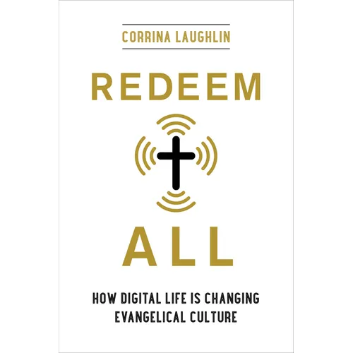 Redeem All: How Digital Life Is Changing Evangelical Culture - Hardcover