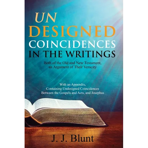 Undesigned Coincidences in the Writings Both of the Old and New Testament, an Argument of Their Veracity: With an Appendix, Containing Undesigned Coin - Paperback