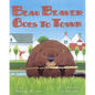 Beau Beaver Goes to Town - Hardcover