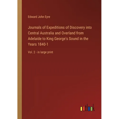 Journals of Expeditions of Discovery into Central Australia and Overland from Adelaide to King George's Sound in the Years 1840-1: Vol. 2 - in large p - Paperback