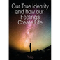 Our True Identity and how our Feelings Create Life - Paperback
