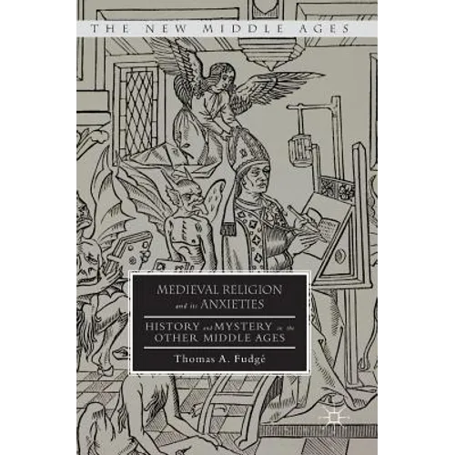 Medieval Religion and Its Anxieties: History and Mystery in the Other Middle Ages - Hardcover