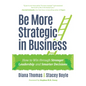 Be More Strategic in Business: How to Win Through Stronger Leadership and Smarter Decisions (Strategic Leadership, Women in Business, Strategic Visio - Hardcover