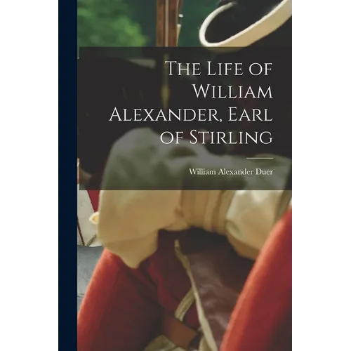 The Life of William Alexander, Earl of Stirling - Paperback
