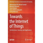 Towards the Internet of Things: Architectures, Security, and Applications - Hardcover