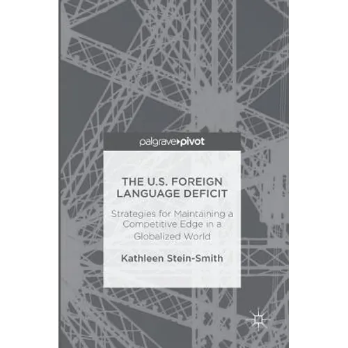 The U.S. Foreign Language Deficit: Strategies for Maintaining a Competitive Edge in a Globalized World - Hardcover