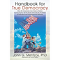Handbook for True Democracy: How the Grassroots Can Create a Nation Of, By and For All the People Through the Evolution of Individual and Organizat - Paperback