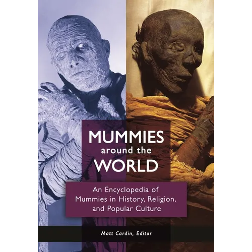 Mummies around the World: An Encyclopedia of Mummies in History, Religion, and Popular Culture - Hardcover