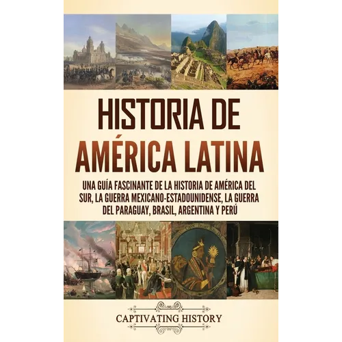 Historia de América Latina: Una guía fascinante de la historia de América del Sur, la guerra mexicano estadounidense, la guerra del Paraguay, Bras - Hardcover