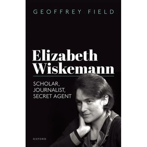 Elizabeth Wiskemann: Scholar, Journalist, Secret Agent - Hardcover