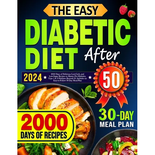 The Easy Diabetic Diet Cookbook After 50: 2000 Days of Delicious Low-Carb, and Low-Sugar Recipes to Master Pre-Diabetes, Type 1 & 2 Diabetes Beyond 50 - Paperback