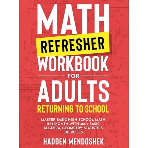 Math Refresher Workbook for Adults Returning to School: Master Basic High School Math in 1 Month With 500+ Basic Algebra, Geometry, Statistics Exercis - Hardcover