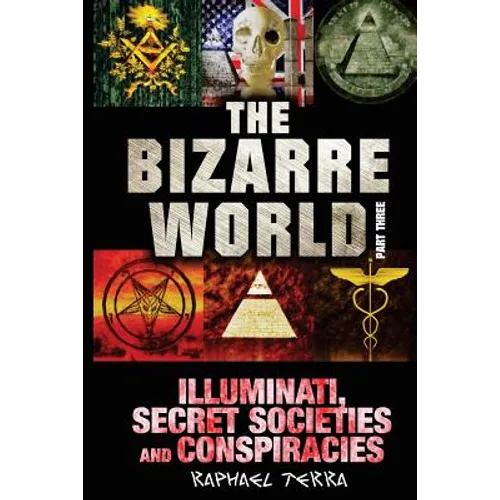 The Bizarre World: Part Three: Illuminati, Secret Societies and Conspiracies - Paperback