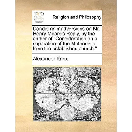 Candid Animadversions on Mr. Henry Moore's Reply, by the Author of Consideration on a Separation of the Methodists from the Established Church. - Paperback