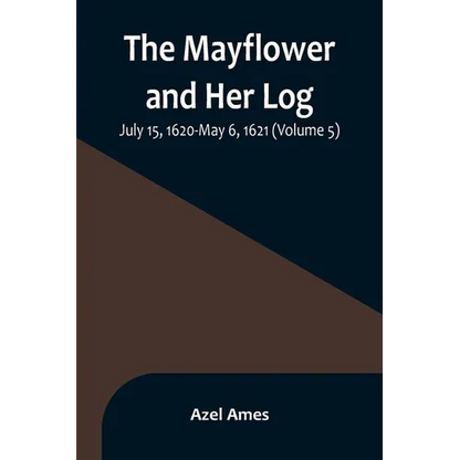 The Mayflower and Her Log; July 15, 1620-May 6, 1621 (Volume 5) - Paperback