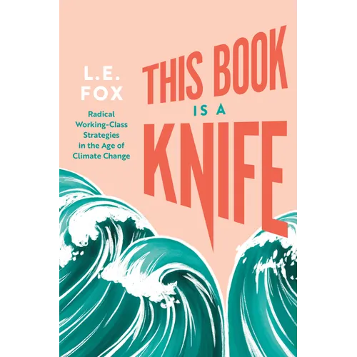 This Book Is a Knife: Radical Working-Class Strategies in the Age of Climate Change - Paperback