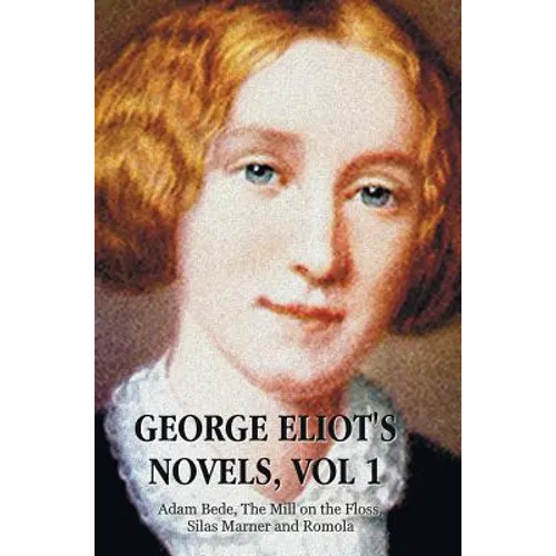 George Eliot's Novels, Volume 1 (Complete and Unabridged): Adam Bede, the Mill on the Floss, Silas Marner and Romola. - Hardcover