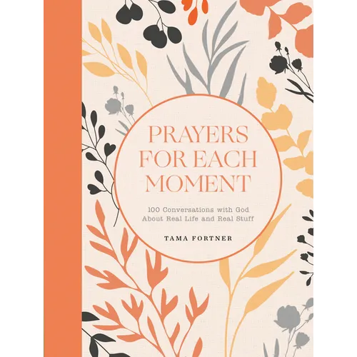 Prayers for Each Moment: 100 Conversations with God about Real Life and Real Stuff: A Prayer Book - Hardcover