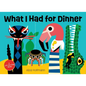 What I Had for Dinner: A Lift-The-Flap Book - Board Book