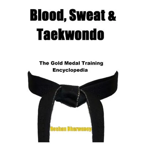 Blood, Sweat & Taekwondo: The Gold Medal Training Encyclopedia - Paperback