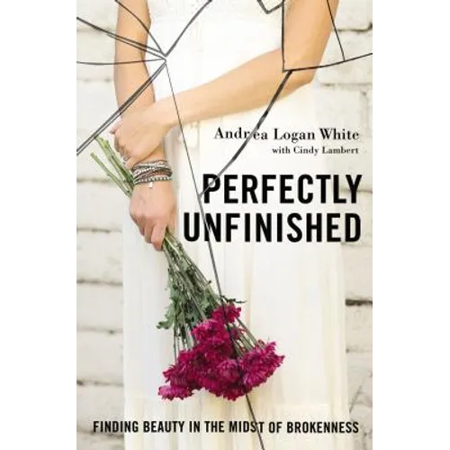 Perfectly Unfinished: Finding Beauty in the Midst of Brokenness - Paperback