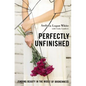 Perfectly Unfinished: Finding Beauty in the Midst of Brokenness - Paperback