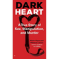 Dark Heart: A True Story of Sex, Manipulation, and Murder - Mass Market Paperbound