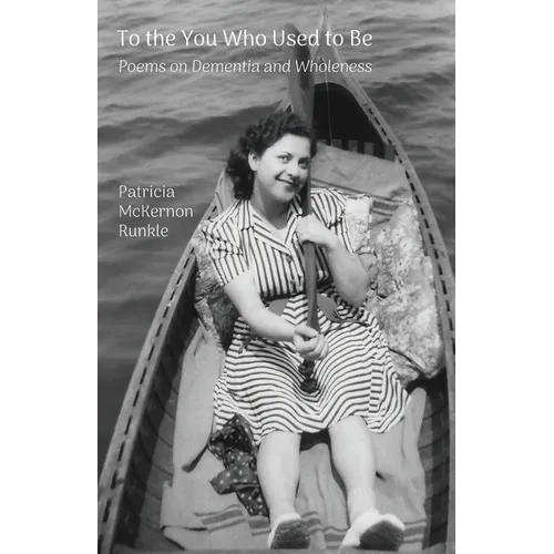 To the You Who Used to Be: Poems on Dementia and Wholeness - Paperback