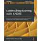 Codeless Deep Learning with KNIME: Build, train, and deploy various deep neural network architectures using KNIME Analytics Platform - Paperback