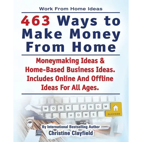 Work From Home Ideas. 463 Ways To Make Money From Home. Moneymaking Ideas & Home Based Business Ideas. Online And Offline Ideas For All Ages. - Paperback