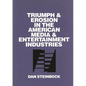 Triumph and Erosion in the American Media and Entertainment Industries - Hardcover