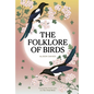 The Folklore of Birds: The Forgotten Tales Behind Nature's Most Enigmatic Creatures - Hardcover