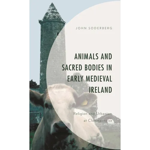 Animals and Sacred Bodies in Early Medieval Ireland: Religion and Urbanism at Clonmacnoise - Paperback
