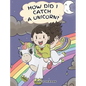 How Did I Catch A Unicorn?: How To Stay Calm To Catch A Unicorn. A Cute Children Story to Teach Kids about Emotions and Anger Management. - Hardcover