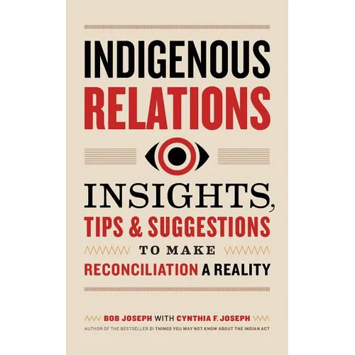 Indigenous Relations: Insights, Tips & Suggestions to Make Reconciliation a Reality - Paperback