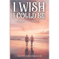 I Wish I Could Be: Short Stories - Paperback